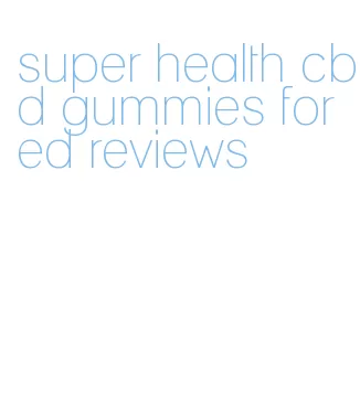 super health cbd gummies for ed reviews