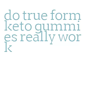 do true form keto gummies really work