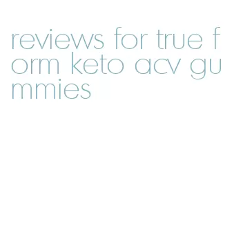 reviews for true form keto acv gummies