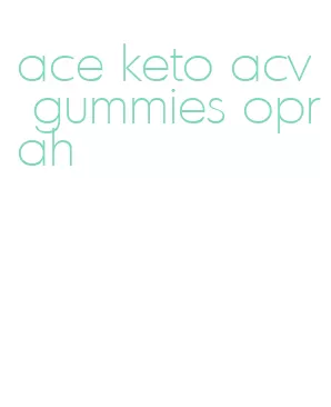 ace keto acv gummies oprah