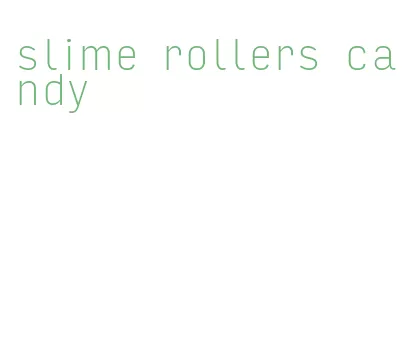 slime rollers candy