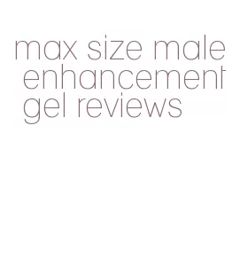 max size male enhancement gel reviews