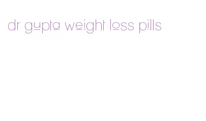 dr gupta weight loss pills