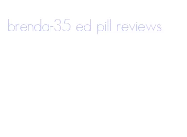 brenda-35 ed pill reviews