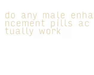 do any male enhancement pills actually work