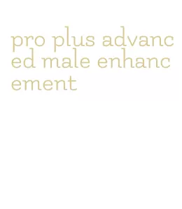 pro plus advanced male enhancement