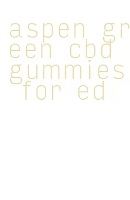 aspen green cbd gummies for ed