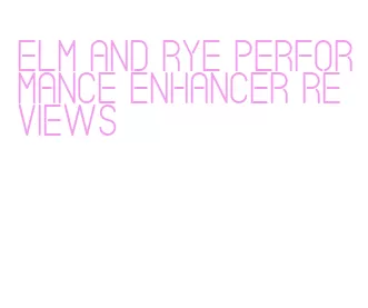 elm and rye performance enhancer reviews
