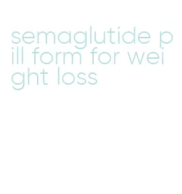 semaglutide pill form for weight loss