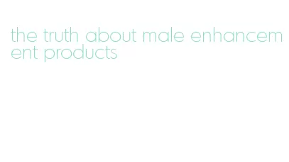 the truth about male enhancement products