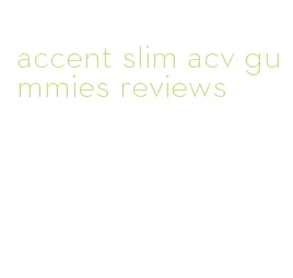 accent slim acv gummies reviews