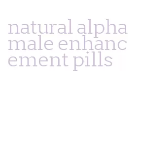 natural alpha male enhancement pills