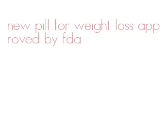 new pill for weight loss approved by fda