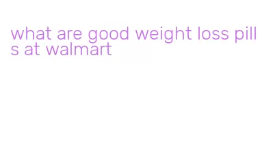 what are good weight loss pills at walmart