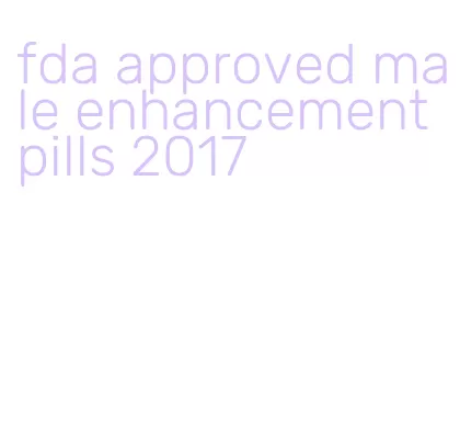 fda approved male enhancement pills 2017