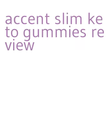 accent slim keto gummies review