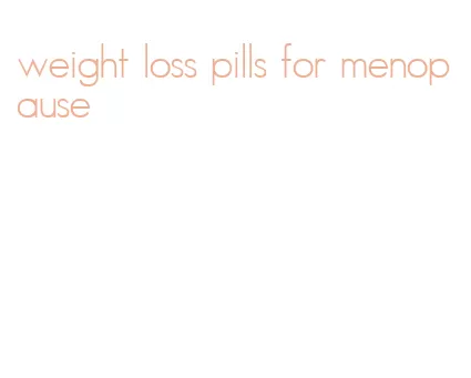 weight loss pills for menopause