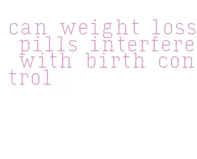 can weight loss pills interfere with birth control