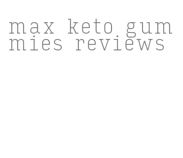 max keto gummies reviews
