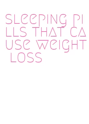 sleeping pills that cause weight loss