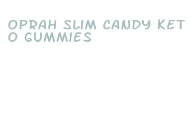 oprah slim candy keto gummies