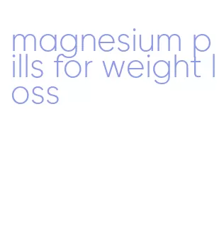 magnesium pills for weight loss