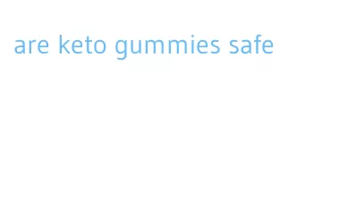 are keto gummies safe