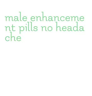 male enhancement pills no headache