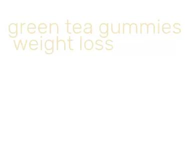 green tea gummies weight loss