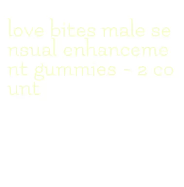 love bites male sensual enhancement gummies - 2 count