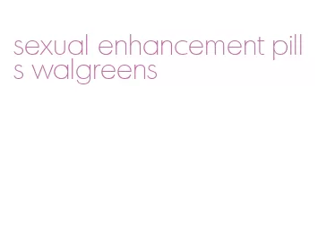 sexual enhancement pills walgreens