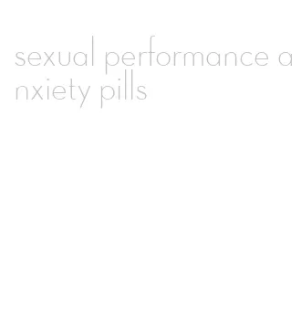 sexual performance anxiety pills