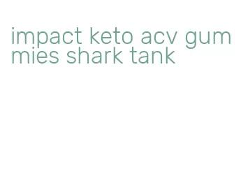 impact keto acv gummies shark tank