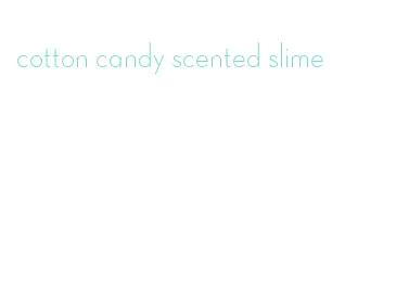 cotton candy scented slime