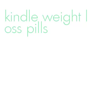 kindle weight loss pills