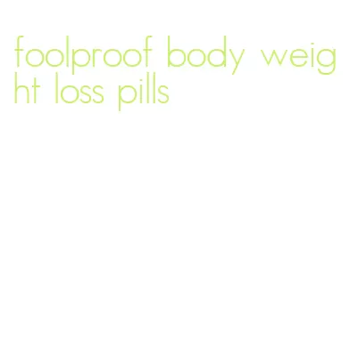 foolproof body weight loss pills