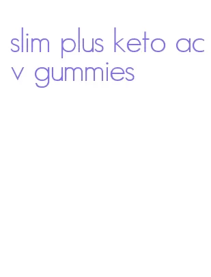 slim plus keto acv gummies