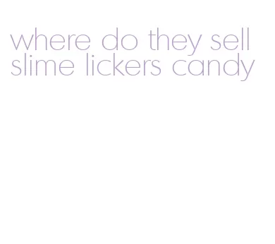where do they sell slime lickers candy