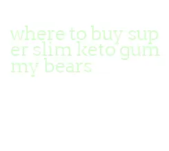 where to buy super slim keto gummy bears