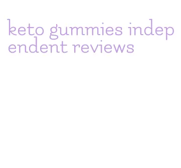 keto gummies independent reviews