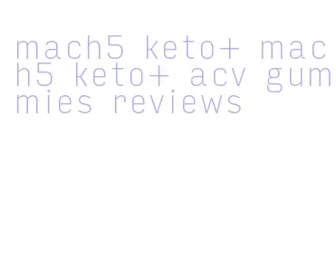 mach5 keto+ mach5 keto+ acv gummies reviews