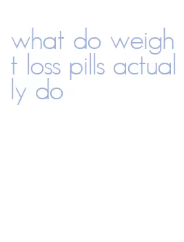 what do weight loss pills actually do