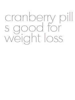 cranberry pills good for weight loss