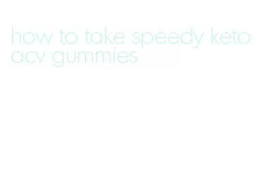 how to take speedy keto acv gummies