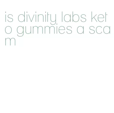 is divinity labs keto gummies a scam