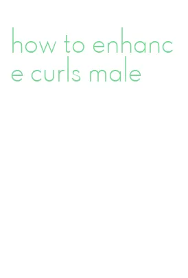 how to enhance curls male