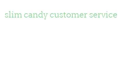 slim candy customer service