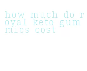 how much do royal keto gummies cost