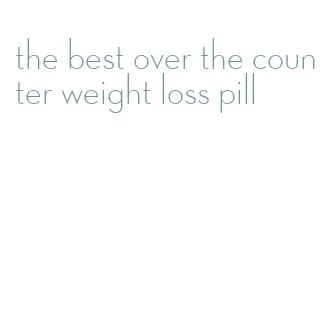 the best over the counter weight loss pill