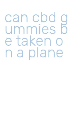 can cbd gummies be taken on a plane